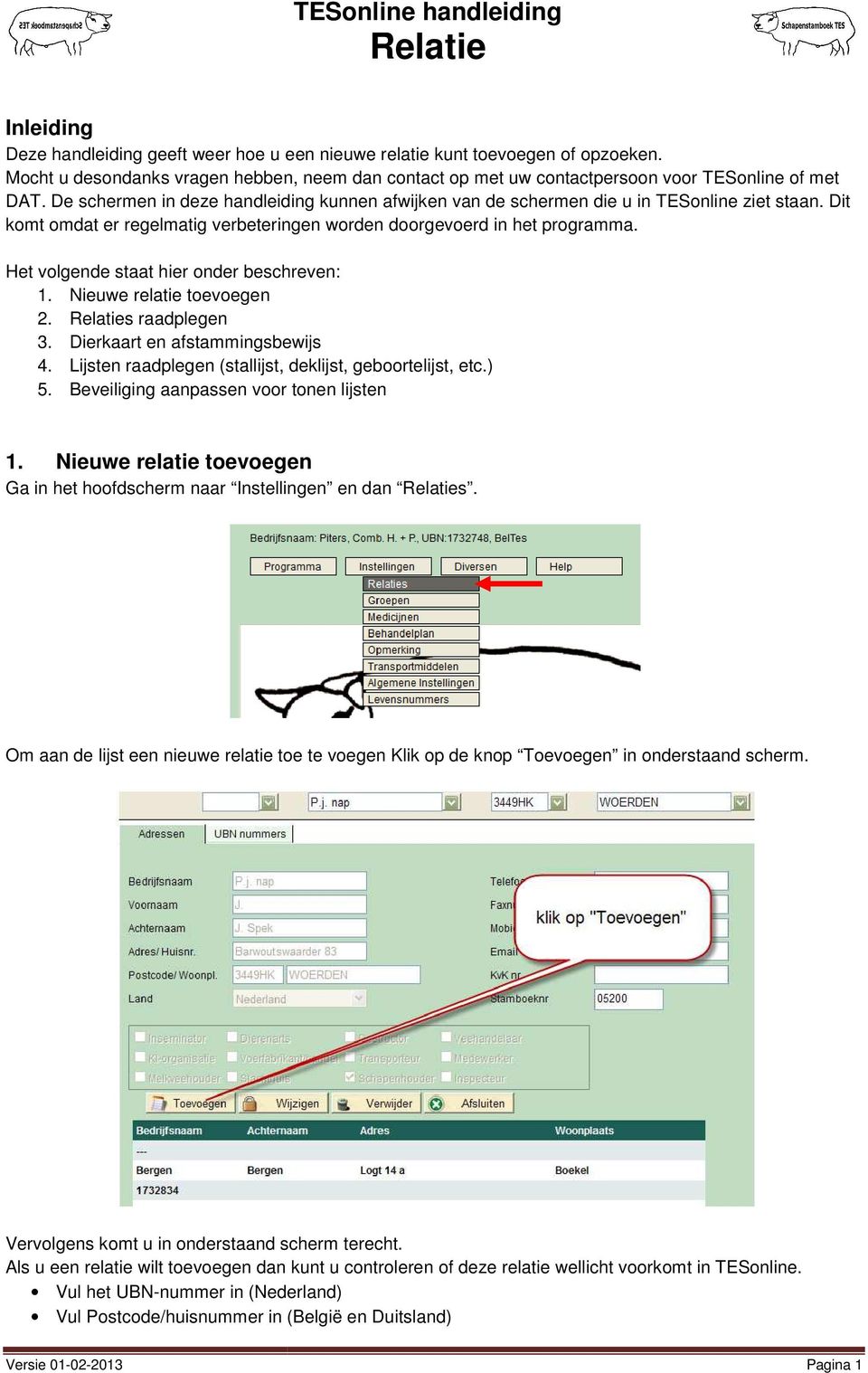 Het volgende staat hier onder beschreven: 1. Nieuwe relatie toevoegen 2. s raadplegen 3. Dierkaart en afstammingsbewijs 4. Lijsten raadplegen (stallijst, deklijst, geboortelijst, etc.) 5.