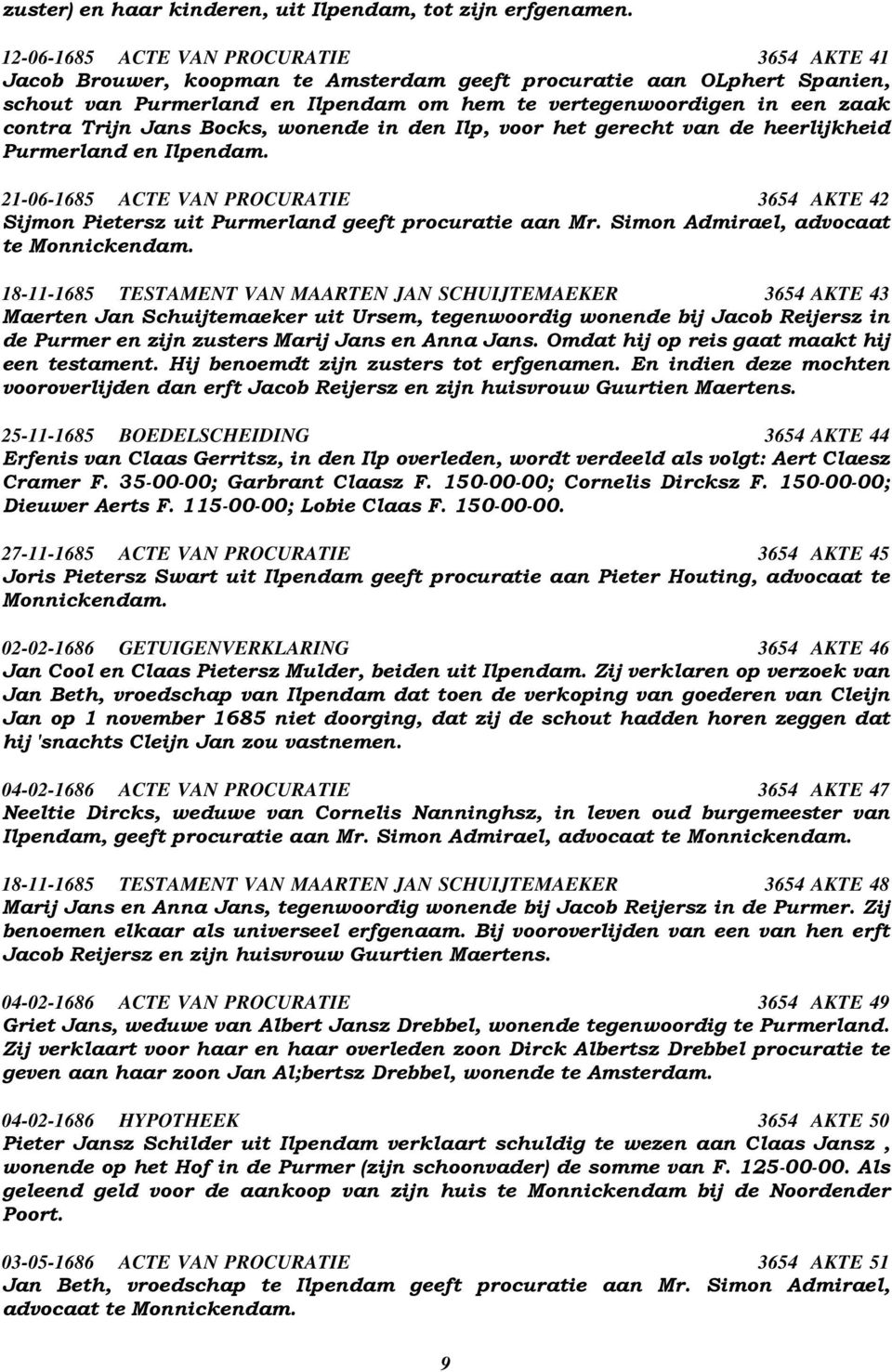 Trijn Jans Bocks, wonende in den Ilp, voor het gerecht van de heerlijkheid Purmerland en Ilpendam. 21-06-1685 ACTE VAN PROCURATIE 3654 AKTE 42 Sijmon Pietersz uit Purmerland geeft procuratie aan Mr.