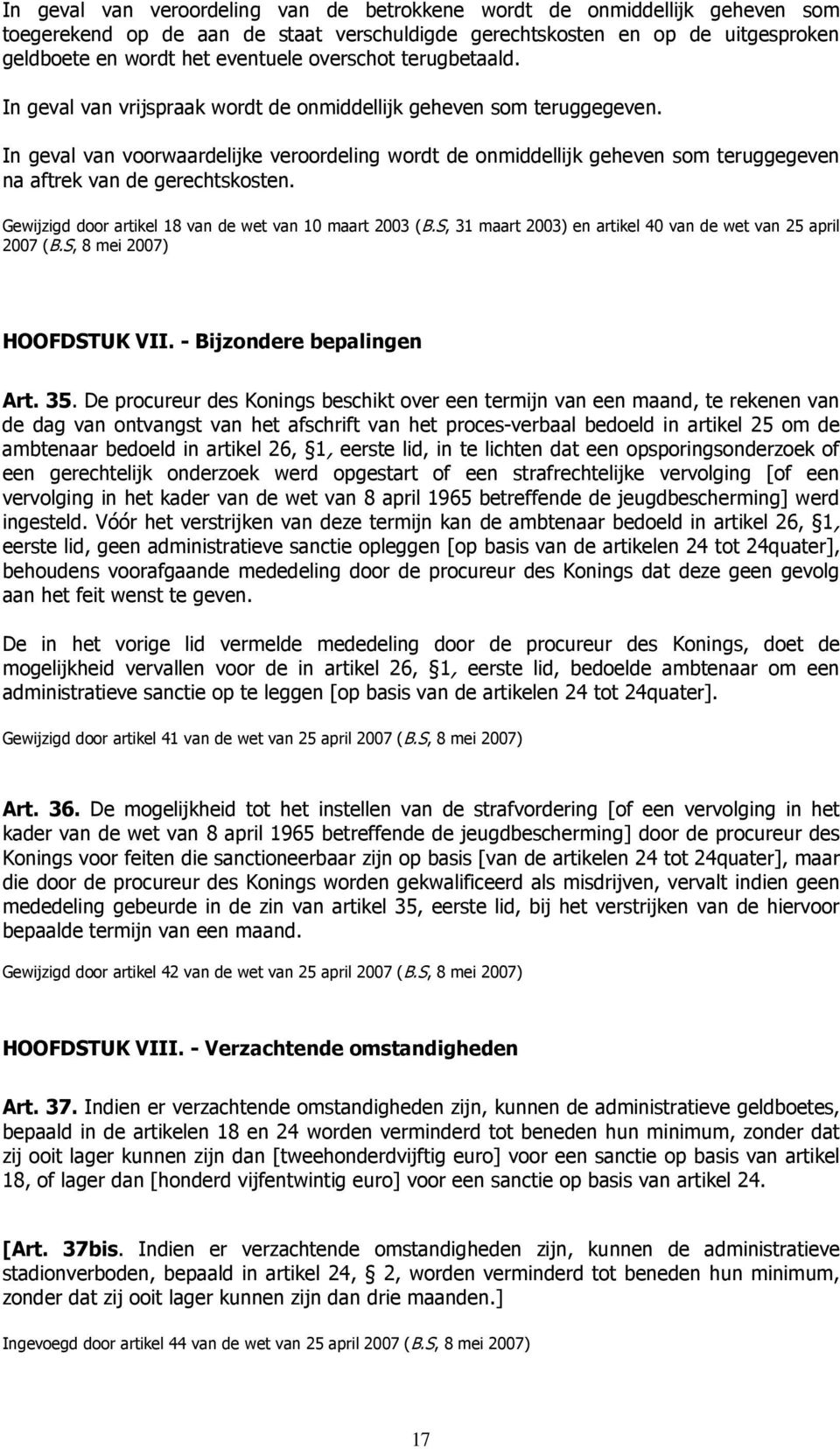 In geval van voorwaardelijke veroordeling wordt de onmiddellijk geheven som teruggegeven na aftrek van de gerechtskosten. Gewijzigd door artikel 18 van de wet van 10 maart 2003 (B.