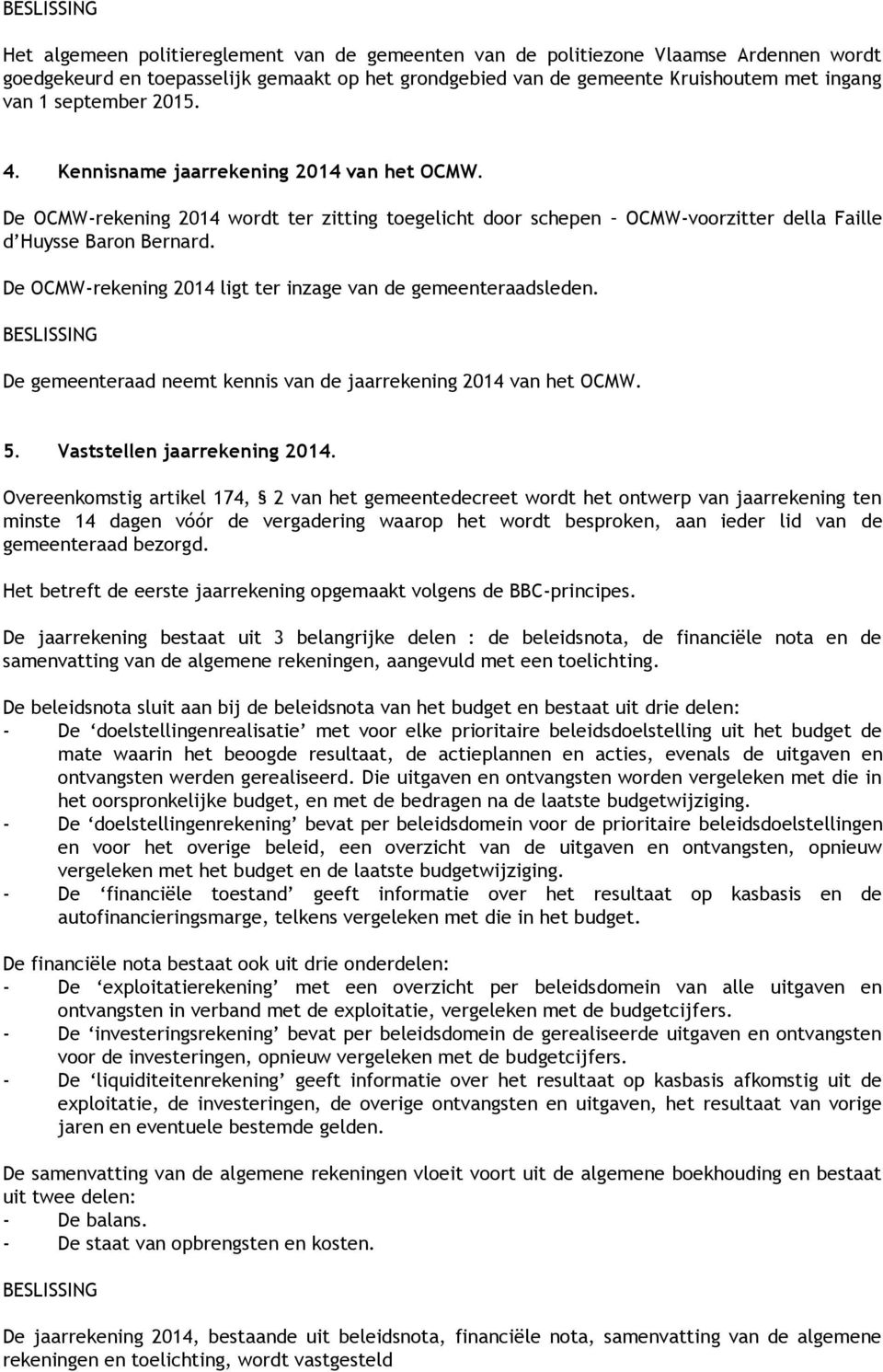 De OCMW-rekening 2014 ligt ter inzage van de gemeenteraadsleden. De gemeenteraad neemt kennis van de jaarrekening 2014 van het OCMW. 5. Vaststellen jaarrekening 2014.