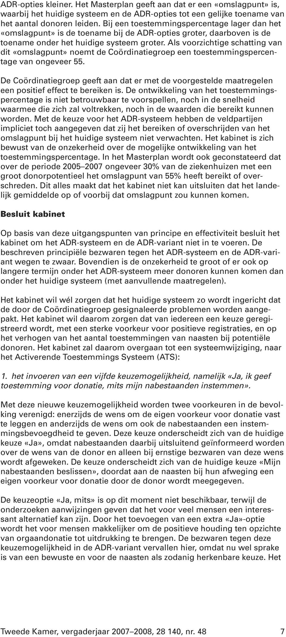 Als voorzichtige schatting van dit «omslagpunt» noemt de Coördinatiegroep een toestemmingspercentage van ongeveer 55.