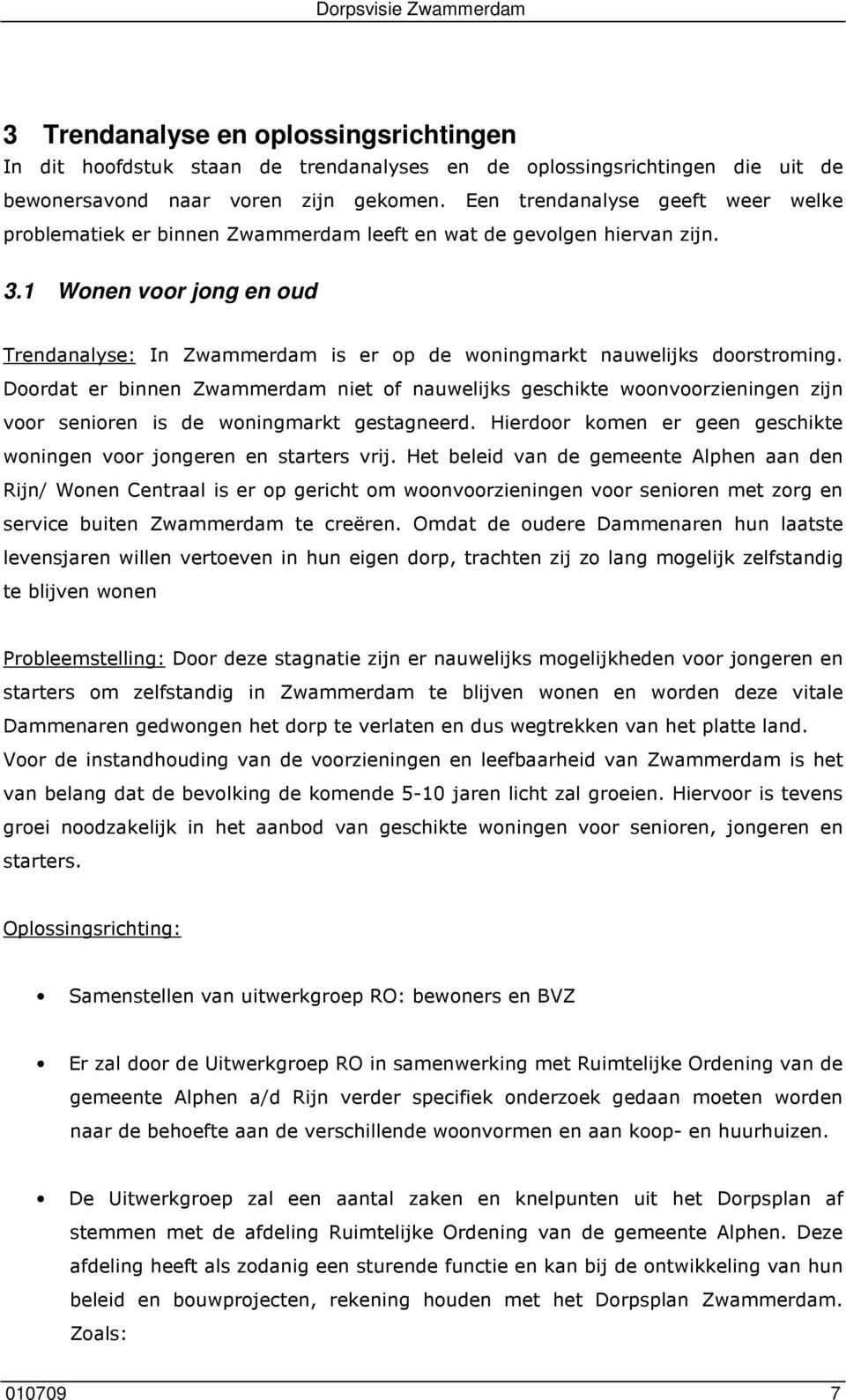 1 Wonen voor jong en oud Trendanalyse: In Zwammerdam is er op de woningmarkt nauwelijks doorstroming.