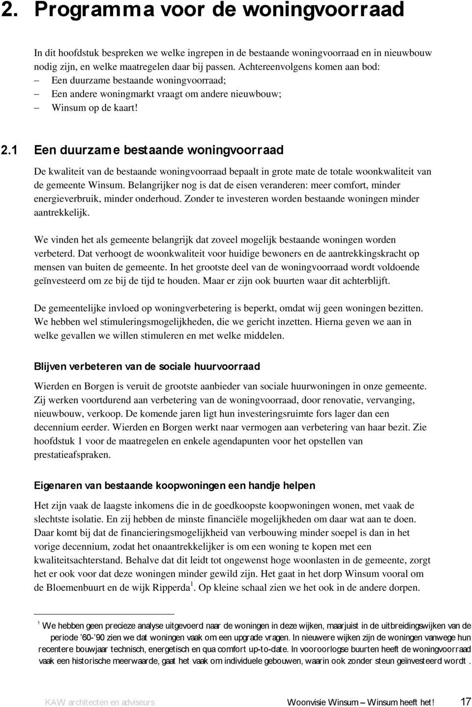 1 Een duurzame bestaande woningvoorraad De kwaliteit van de bestaande woningvoorraad bepaalt in grote mate de totale woonkwaliteit van de gemeente Winsum.