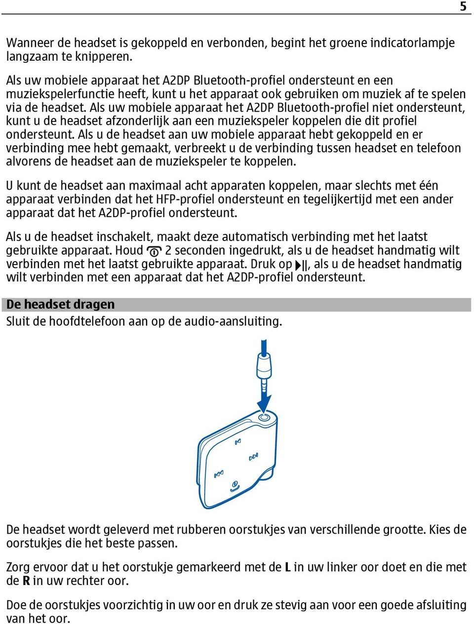 Als uw mobiele apparaat het A2DP Bluetooth-profiel niet ondersteunt, kunt u de headset afzonderlijk aan een muziekspeler koppelen die dit profiel ondersteunt.