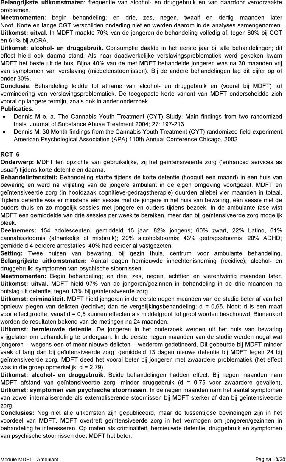 In MDFT maakte 70% van de jongeren de behandeling volledig af, tegen 60% bij CGT en 61% bij ACRA. Uitkomst: alcohol- en druggebruik.