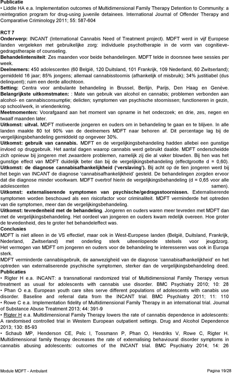 MDFT werd in vijf Europese landen vergeleken met gebruikelijke zorg: individuele psychotherapie in de vorm van cognitievegedragstherapie of counseling.