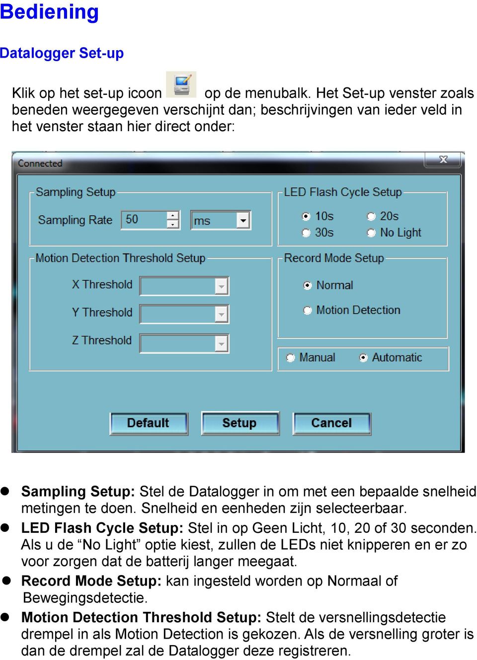 snelheid metingen te doen. Snelheid en eenheden zijn selecteerbaar. LED Flash Cycle Setup: Stel in op Geen Licht, 10, 20 of 30 seconden.