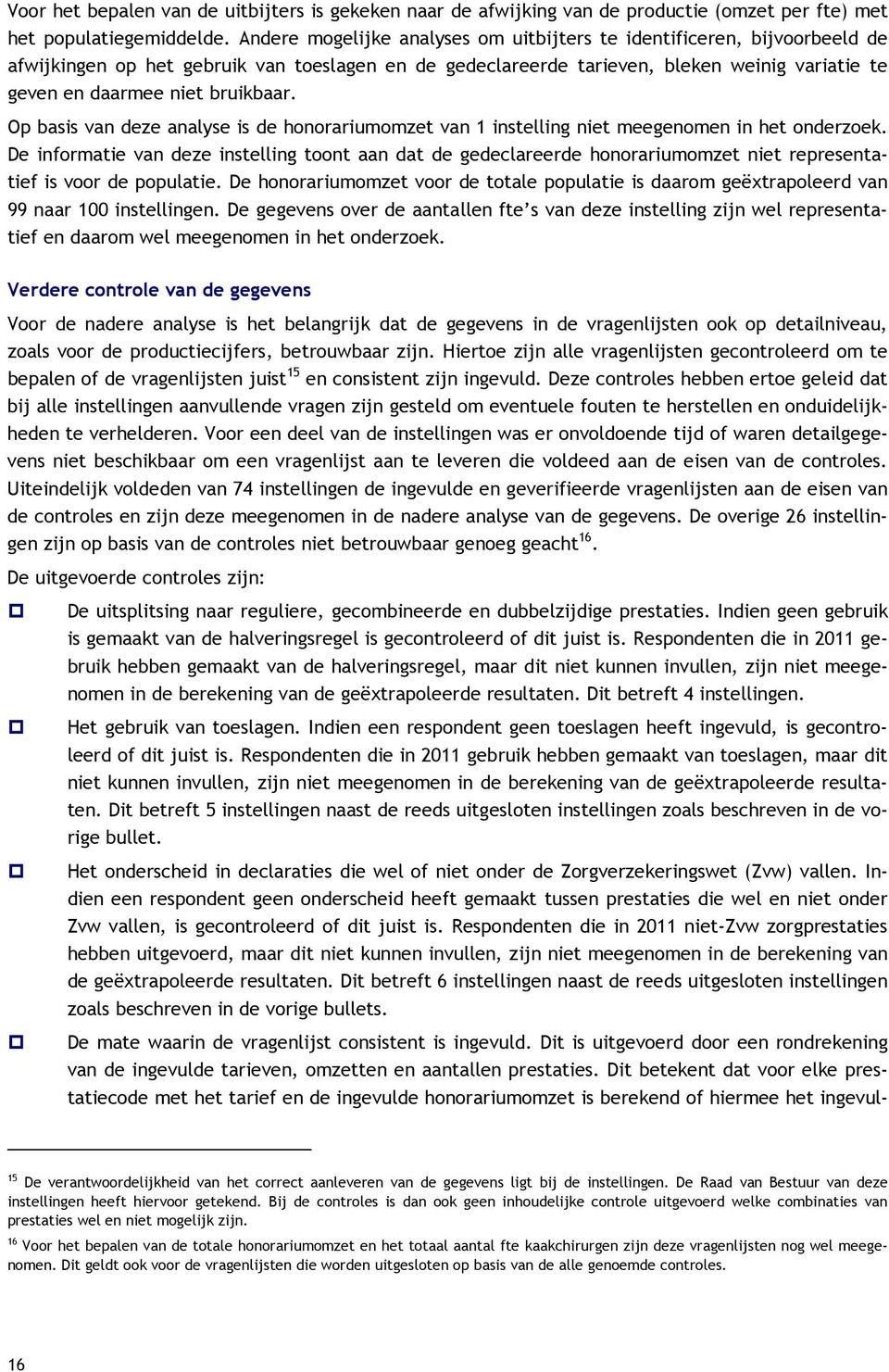 bruikbaar. Op basis van deze analyse is de honorariumomzet van 1 instelling niet meegenomen in het onderzoek.