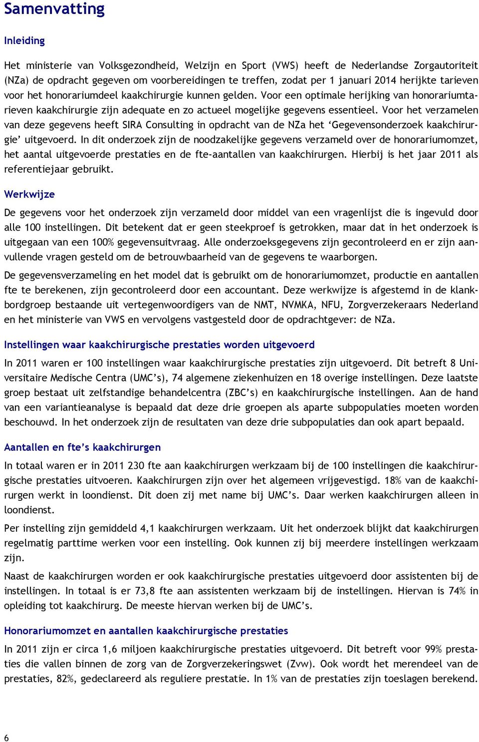 Voor het verzamelen van deze gegevens heeft SIRA Consulting in opdracht van de NZa het Gegevensonderzoek kaakchirurgie uitgevoerd.