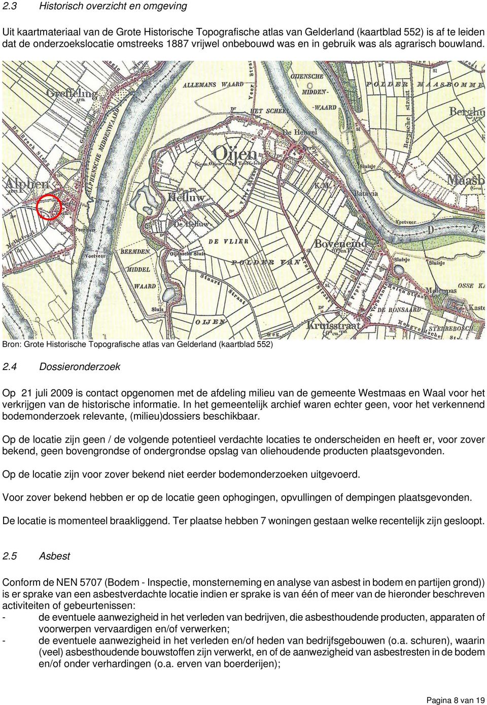4 Dossieronderzoek Op 21 juli 2009 is contact opgenomen met de afdeling milieu van de gemeente Westmaas en Waal voor het verkrijgen van de historische informatie.