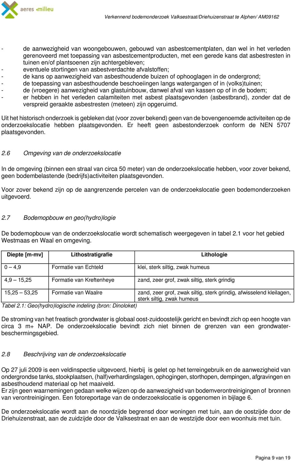 asbesthoudende buizen of ophooglagen in de ondergrond; - de toepassing van asbesthoudende beschoeiingen langs watergangen of in (volks)tuinen; - de (vroegere) aanwezigheid van glastuinbouw, danwel