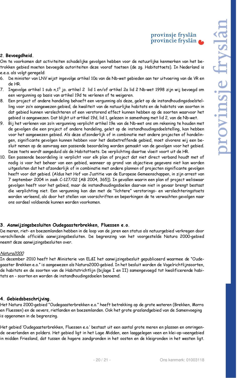 Ingevolge artikel 1 sub n,1 0 jo. artikel 2 lid 1 en/of artikel 2a lid 2 Nb-wet 1998 zijn wij bevoegd om een vergunning op basis van artikel 19d te verlenen of te weigeren. 8.