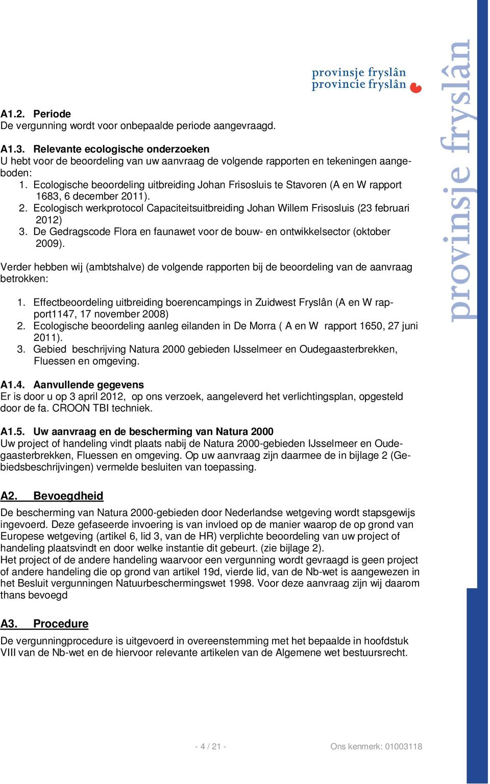 Ecologische beoordeling uitbreiding Johan Frisosluis te Stavoren (A en W rapport 1683, 6 december 2011). 2. Ecologisch werkprotocol Capaciteitsuitbreiding Johan Willem Frisosluis (23 februari 2012) 3.
