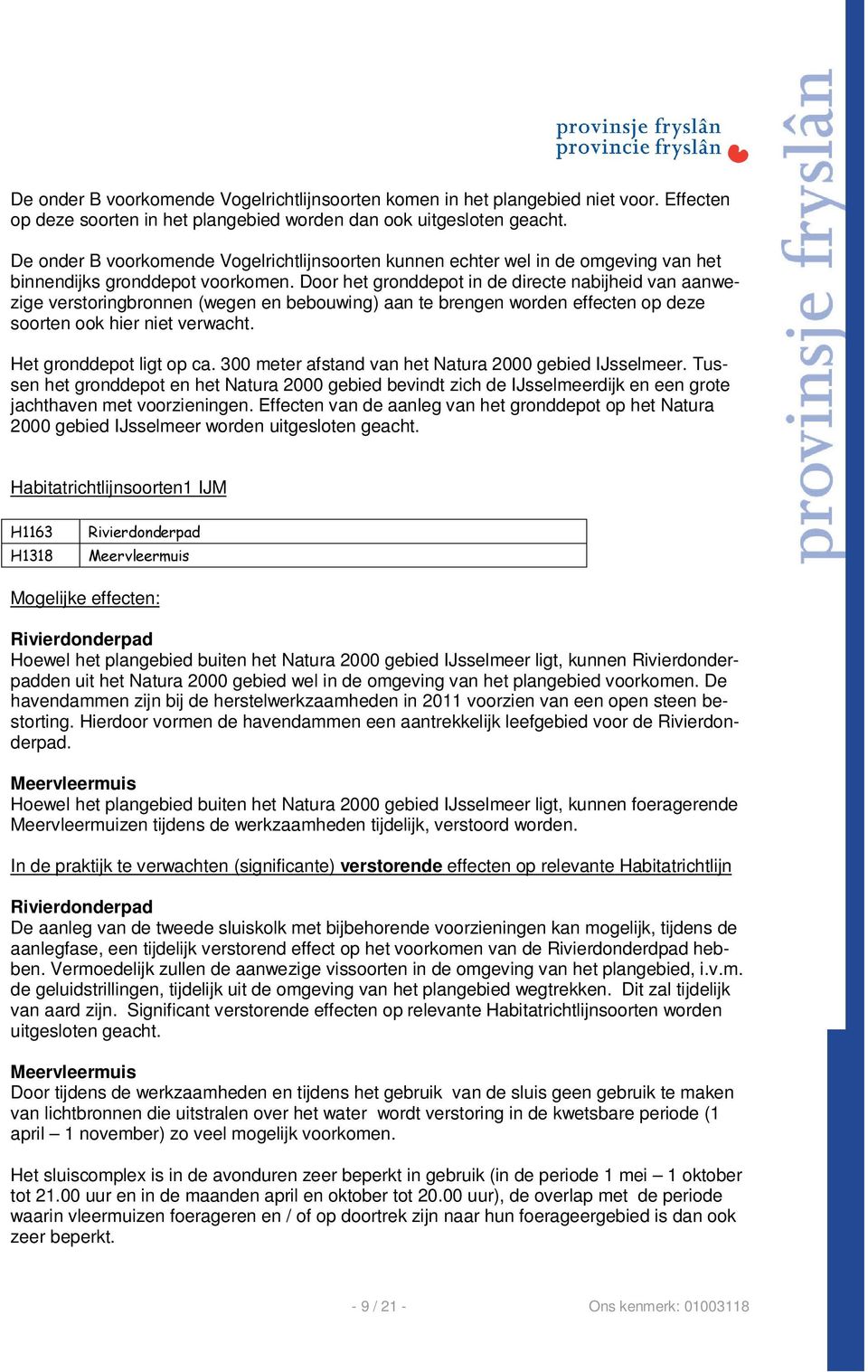 Door het gronddepot in de directe nabijheid van aanwezige verstoringbronnen (wegen en bebouwing) aan te brengen worden effecten op deze soorten ook hier niet verwacht. Het gronddepot ligt op ca.