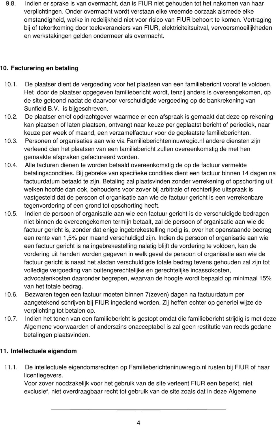 Vertraging bij of tekortkoming door toeleveranciers van FIUR, elektriciteitsuitval, vervoersmoeilijkheden en werkstakingen gelden ondermeer als overmacht. 10