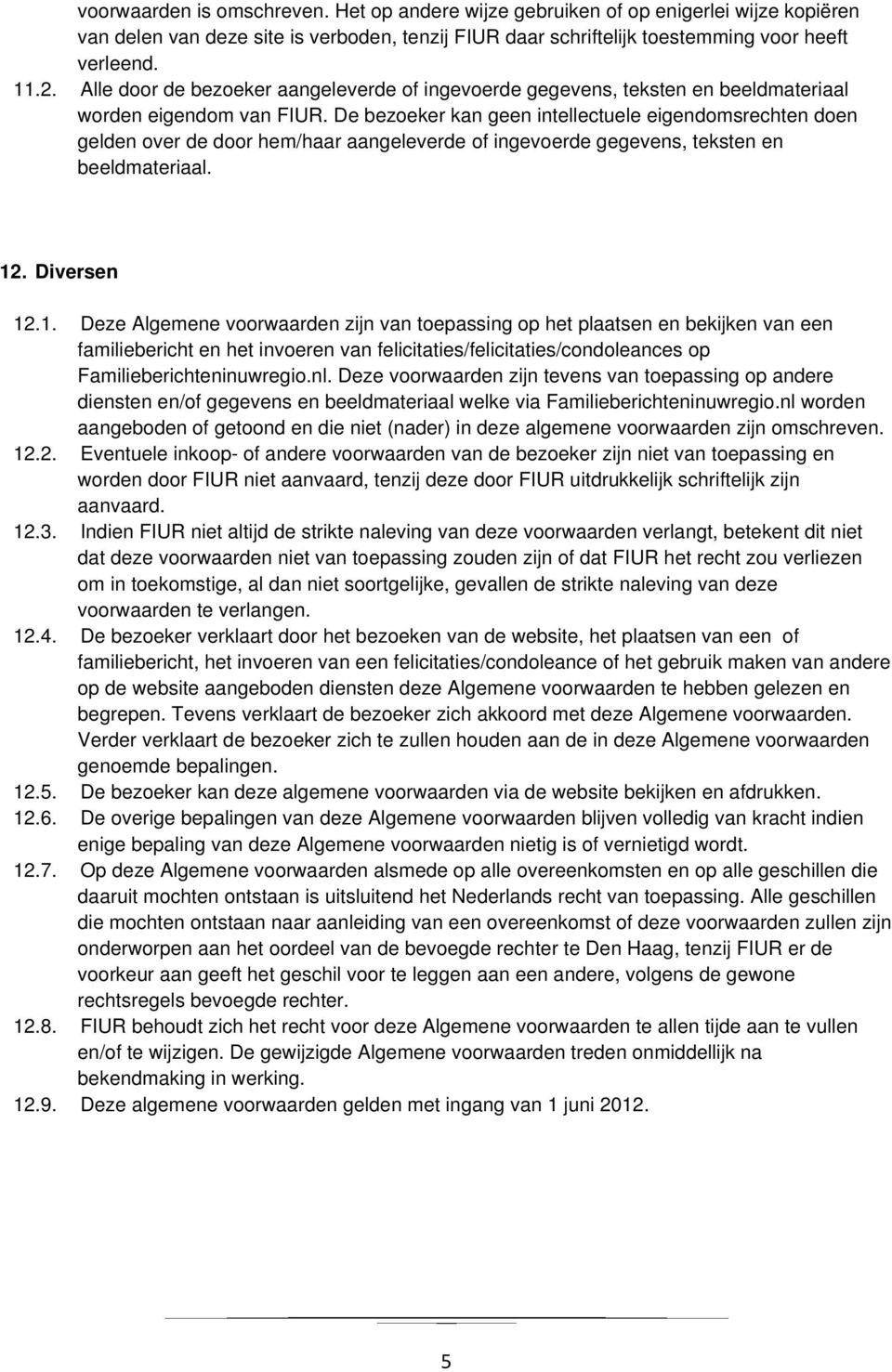 De bezoeker kan geen intellectuele eigendomsrechten doen gelden over de door hem/haar aangeleverde of ingevoerde gegevens, teksten en beeldmateriaal. 12