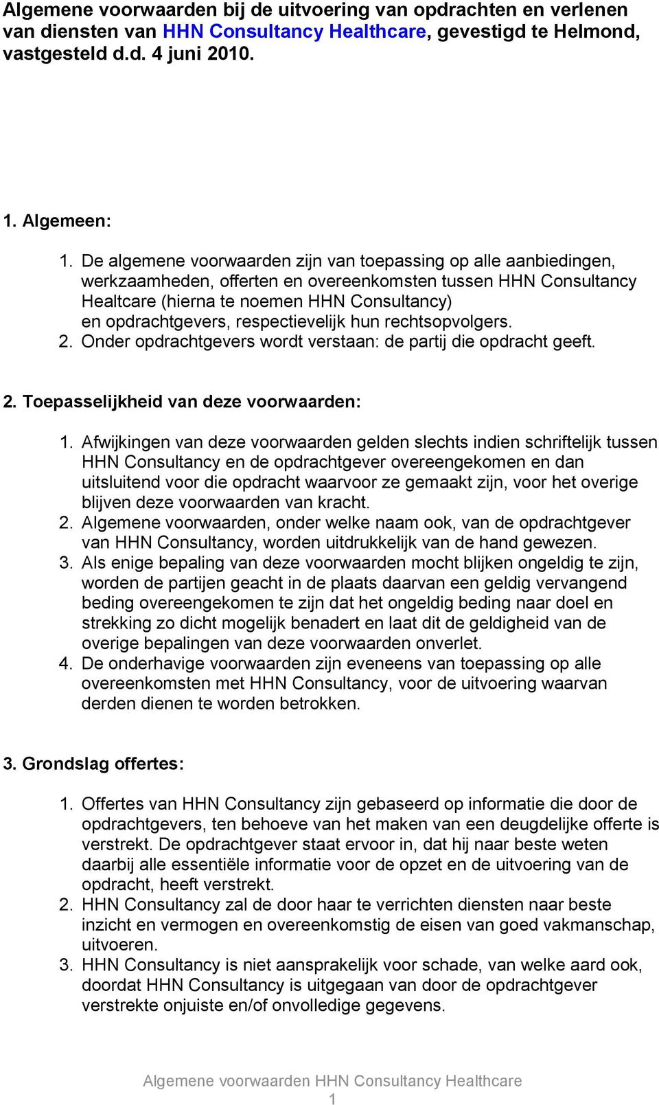 respectievelijk hun rechtsopvolgers. 2. Onder opdrachtgevers wordt verstaan: de partij die opdracht geeft. 2. Toepasselijkheid van deze voorwaarden: 1.