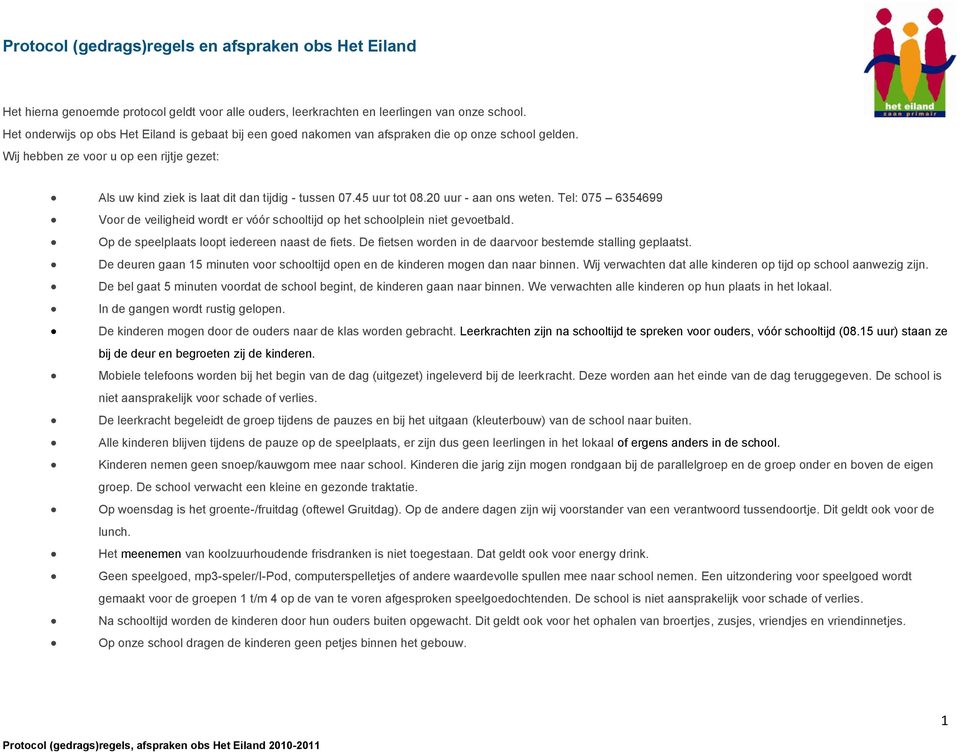 45 uur tot 08.20 uur - aan ons weten. Tel: 075 6354699 Voor de veiligheid wordt er vóór schooltijd op het schoolplein niet gevoetbald. Op de speelplaats loopt iedereen naast de fiets.