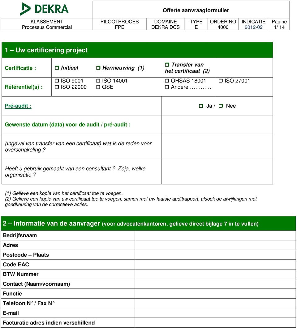 Heeft u gebruik gemaakt van een consultant? Zoja, welke organisatie? (1) Gelieve een kopie van het certificaat toe te voegen.