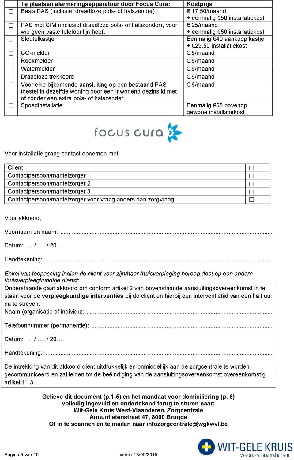 Watermelder 6/maand Draadloze trekkoord 6/maand Voor elke bijkomende aansluiting op een bestaand PAS 6/maand toestel in dezelfde woning door een inwonend gezinslid met of zonder een extra pols- of