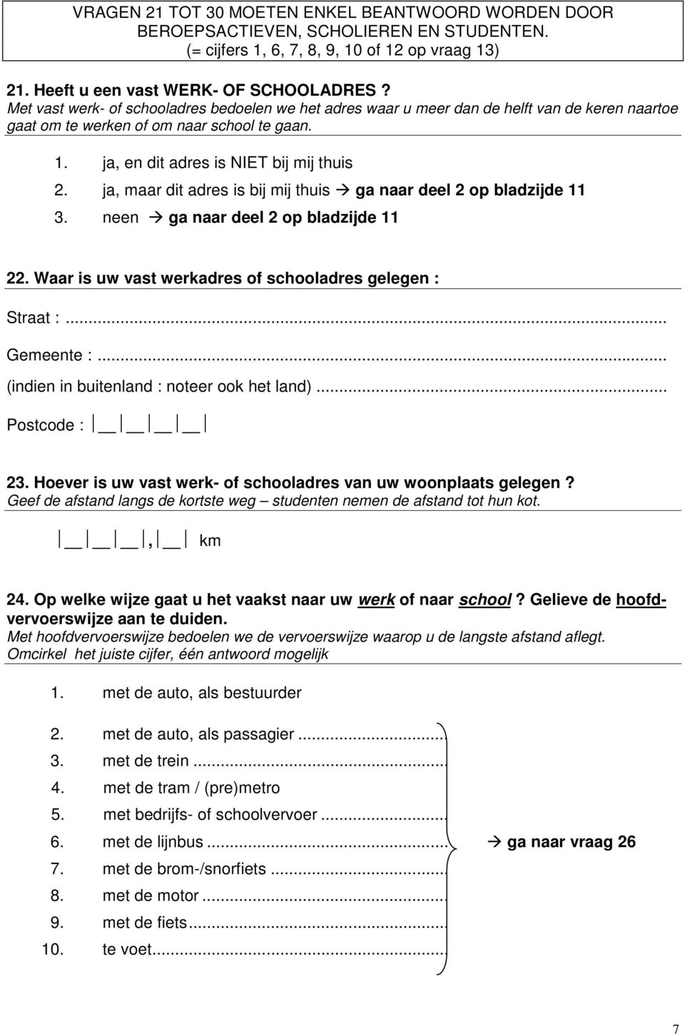 ja, maar dit adres is bij mij thuis Æ ga naar deel 2 op bladzijde 11 3. neen Æ ga naar deel 2 op bladzijde 11 22. Waar is uw vast werkadres of schooladres gelegen : Straat :... Gemeente :.