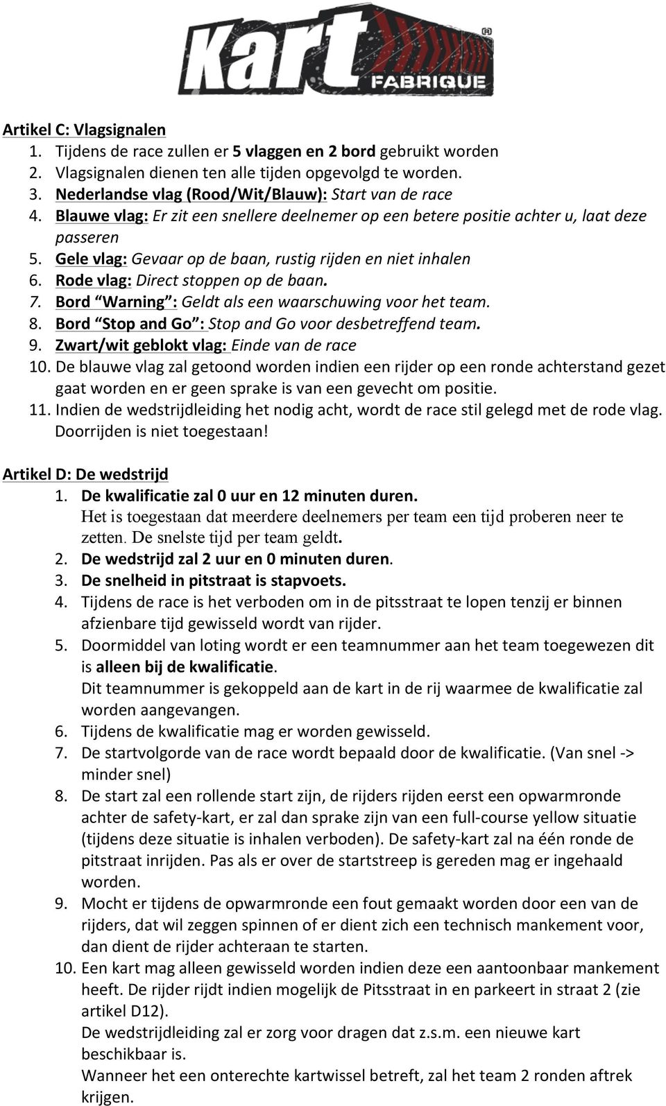 Gele vlag: Gevaar op de baan, rustig rijden en niet inhalen 6. Rode vlag: Direct stoppen op de baan. 7. Bord Warning : Geldt als een waarschuwing voor het team. 8.