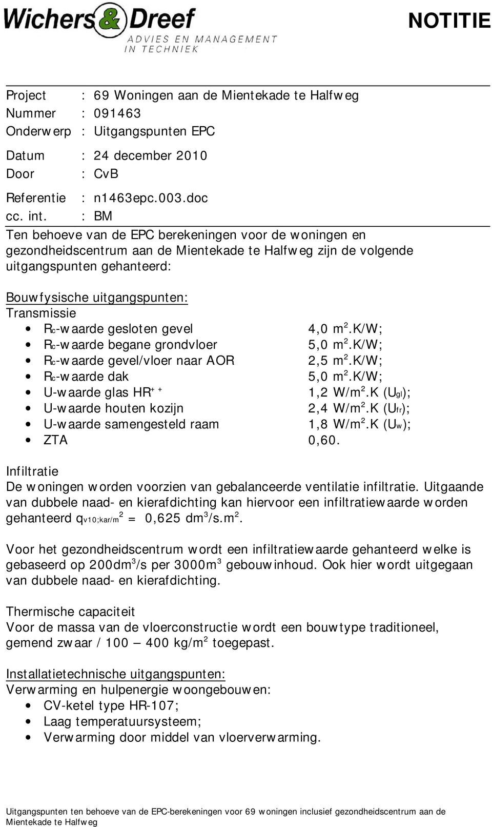 Rc-waarde gesloten gevel 4,0 m 2.K/W; Rc-waarde begane grondvloer 5,0 m 2.K/W; Rc-waarde gevel/vloer naar AOR 2,5 m 2.K/W; Rc-waarde dak 5,0 m 2.K/W; U-waarde glas HR ++ 1,2 W/m 2.