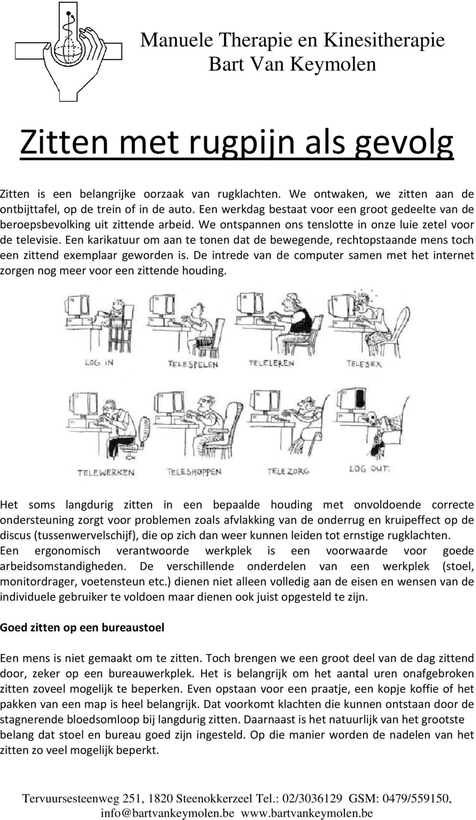 Een karikatuur m aan te tnen dat de bewegende, rechtpstaande mens tch een zittend exemplaar gewrden is. De intrede van de cmputer samen met het internet zrgen ng meer vr een zittende huding.