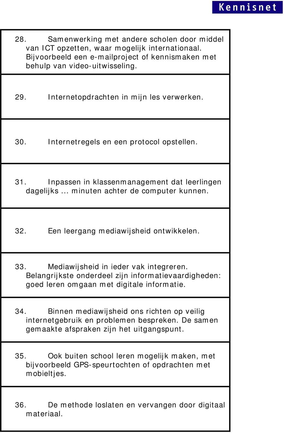 Een leergang mediawijsheid ontwikkelen. 33. Mediawijsheid in ieder vak integreren. Belangrijkste onderdeel zijn informatievaardigheden: goed leren omgaan met digitale informatie. 34.