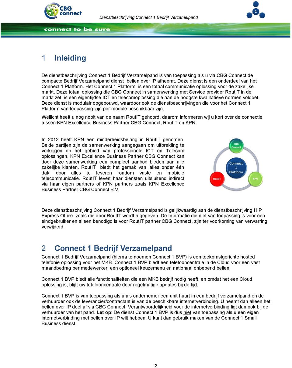 Deze totaal oplossing die CBG Connect in samenwerking met Service provider RoutIT in de markt zet, is een eigentijdse ICT en telecomoplossing die aan de hoogste kwalitatieve normen voldoet.