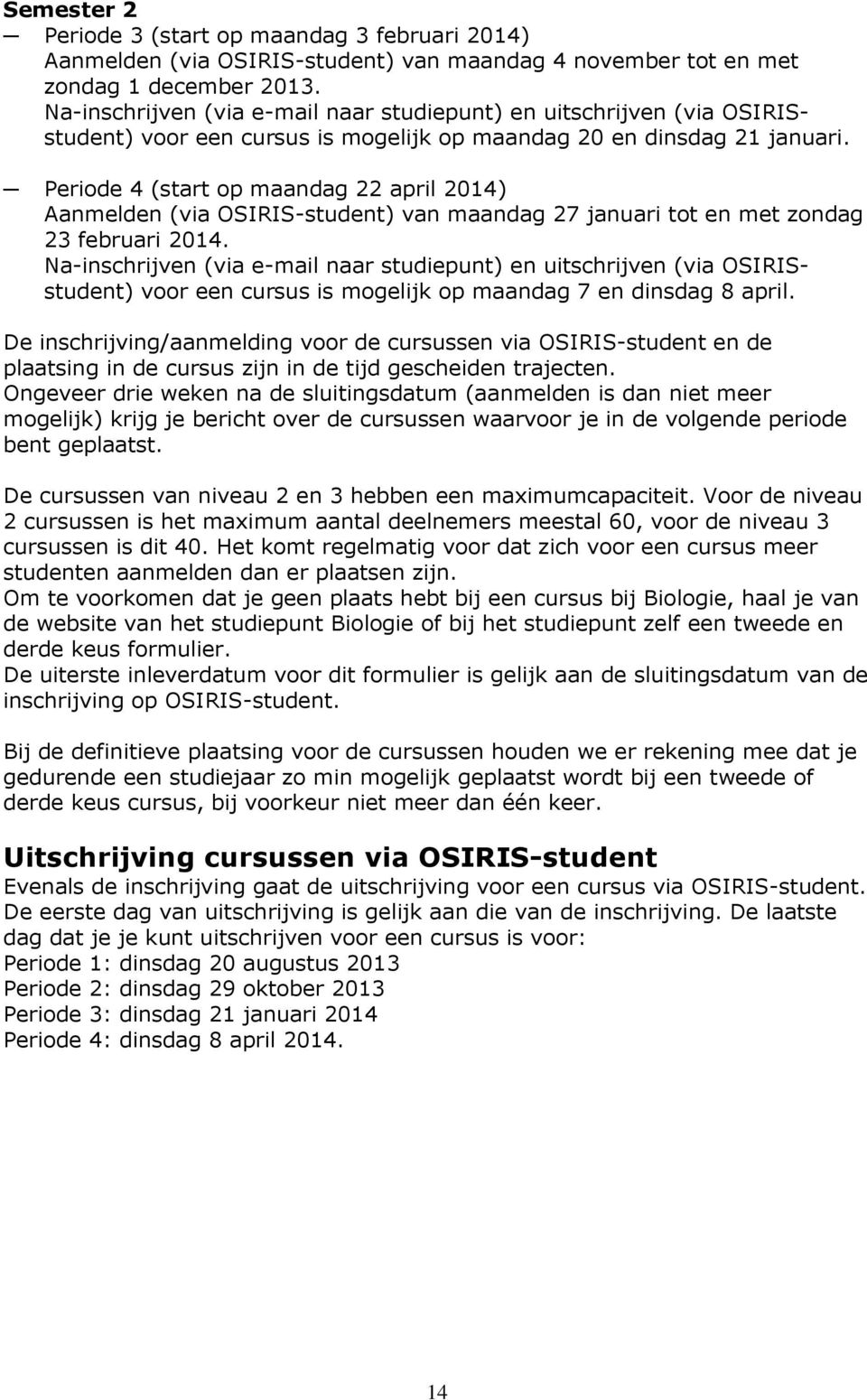 Periode 4 (start op maandag 22 april 2014) Aanmelden (via OSIRIS-student) van maandag 27 januari tot en met zondag 23 februari 2014.