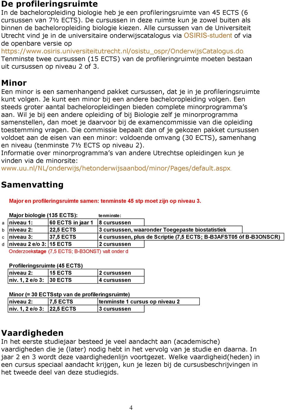 Alle cursussen van de Universiteit Utrecht vind je in de universitaire onderwijscatalogus via OSIRIS-student of via de openbare versie op https://www.osiris.universiteitutrecht.