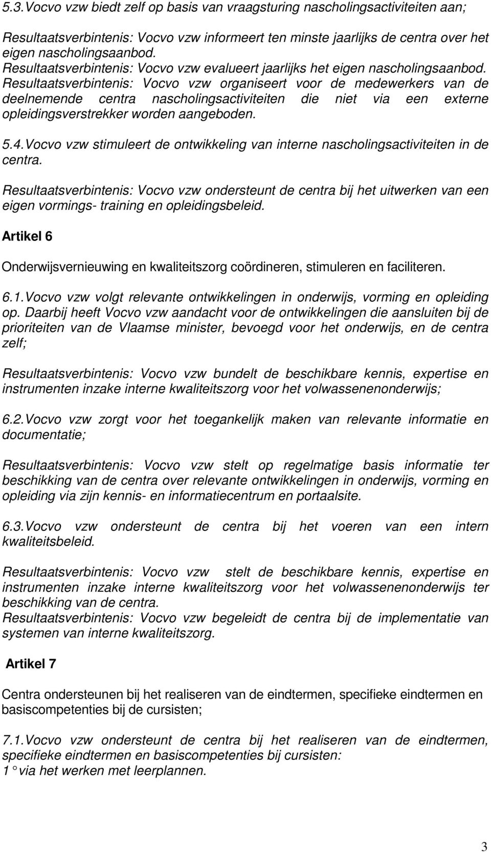 Resultaatsverbintenis: Vocvo vzw organiseert voor de medewerkers van de deelnemende centra nascholingsactiviteiten die niet via een externe opleidingsverstrekker worden aangeboden. 5.4.