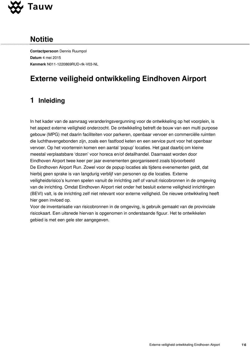 De ontwikkeling betreft de bouw van een multi purpose gebouw (MPG) met daarin faciliteiten voor parkeren, openbaar vervoer en commerciële ruimten die luchthavengebonden zijn, zoals een fastfood keten