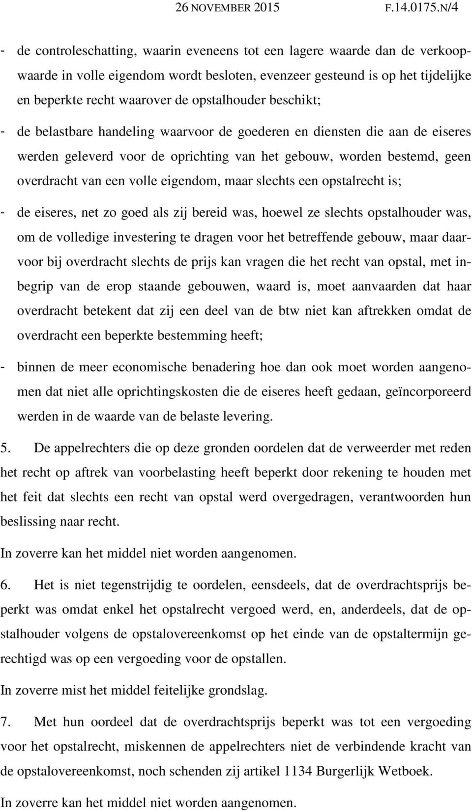 opstalhouder beschikt; - de belastbare handeling waarvoor de goederen en diensten die aan de eiseres werden geleverd voor de oprichting van het gebouw, worden bestemd, geen overdracht van een volle