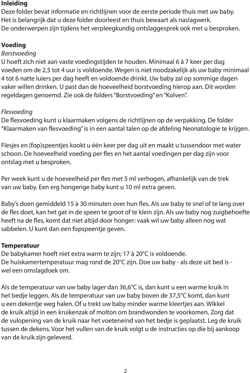 Minimaal 6 à 7 keer per dag voeden om de 2,5 tot 4 uur is voldoende. Wegen is niet noodzakelijk als uw baby minimaal 4 tot 6 natte luiers per dag heeft en voldoende drinkt.