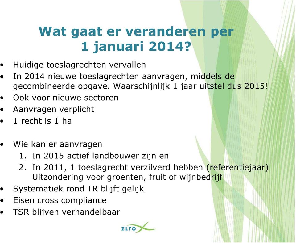 Waarschijnlijk 1 jaar uitstel dus 2015! Ook voor nieuwe sectoren Aanvragen verplicht 1 recht is 1 ha Wie kan er aanvragen 1.