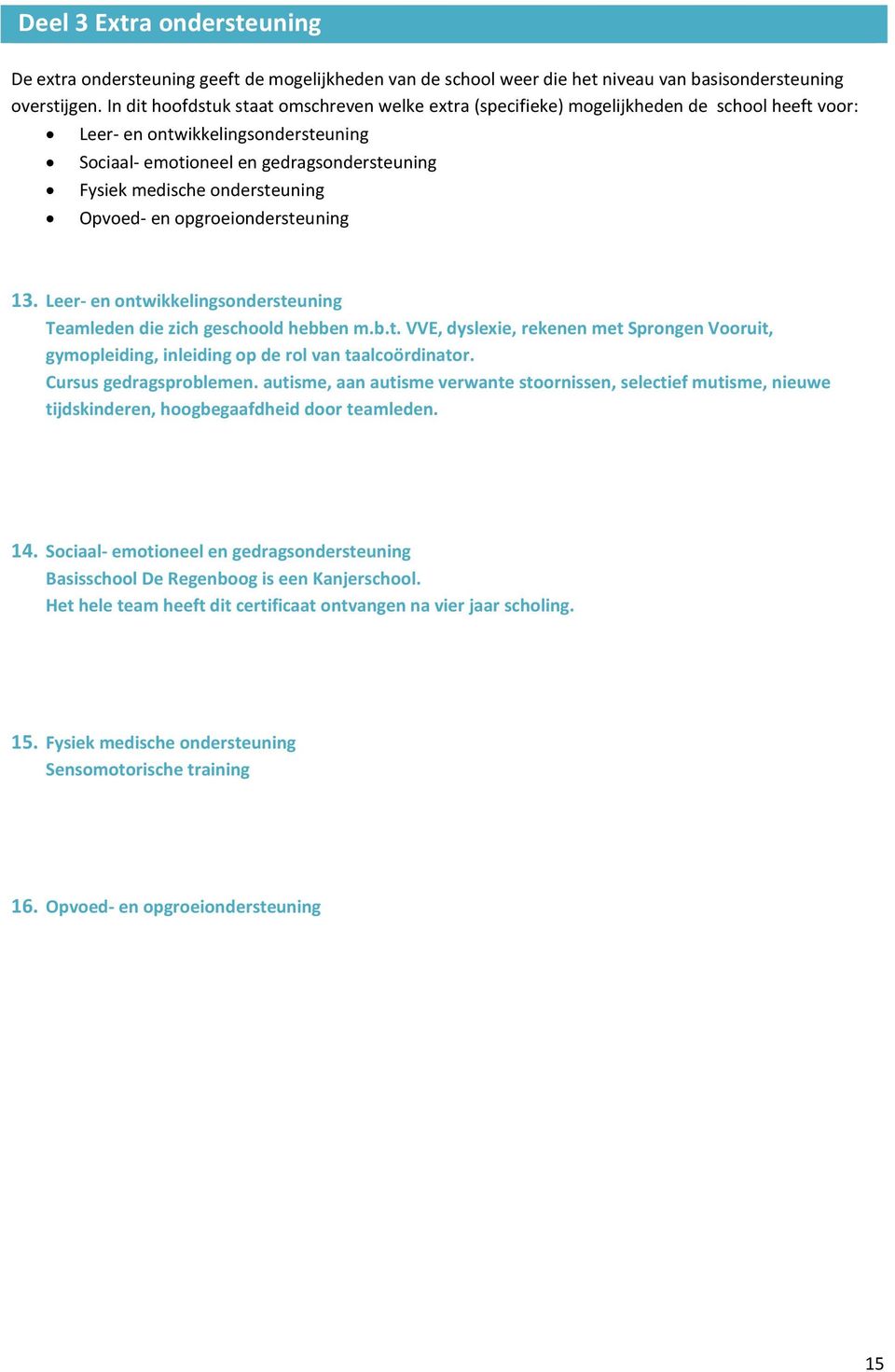 ondersteuning Opvoed- en opgroeiondersteuning 13. Leer- en ontwikkelingsondersteuning Teamleden die zich geschoold hebben m.b.t. VVE, dyslexie, rekenen met Sprongen Vooruit, gymopleiding, inleiding op de rol van taalcoördinator.