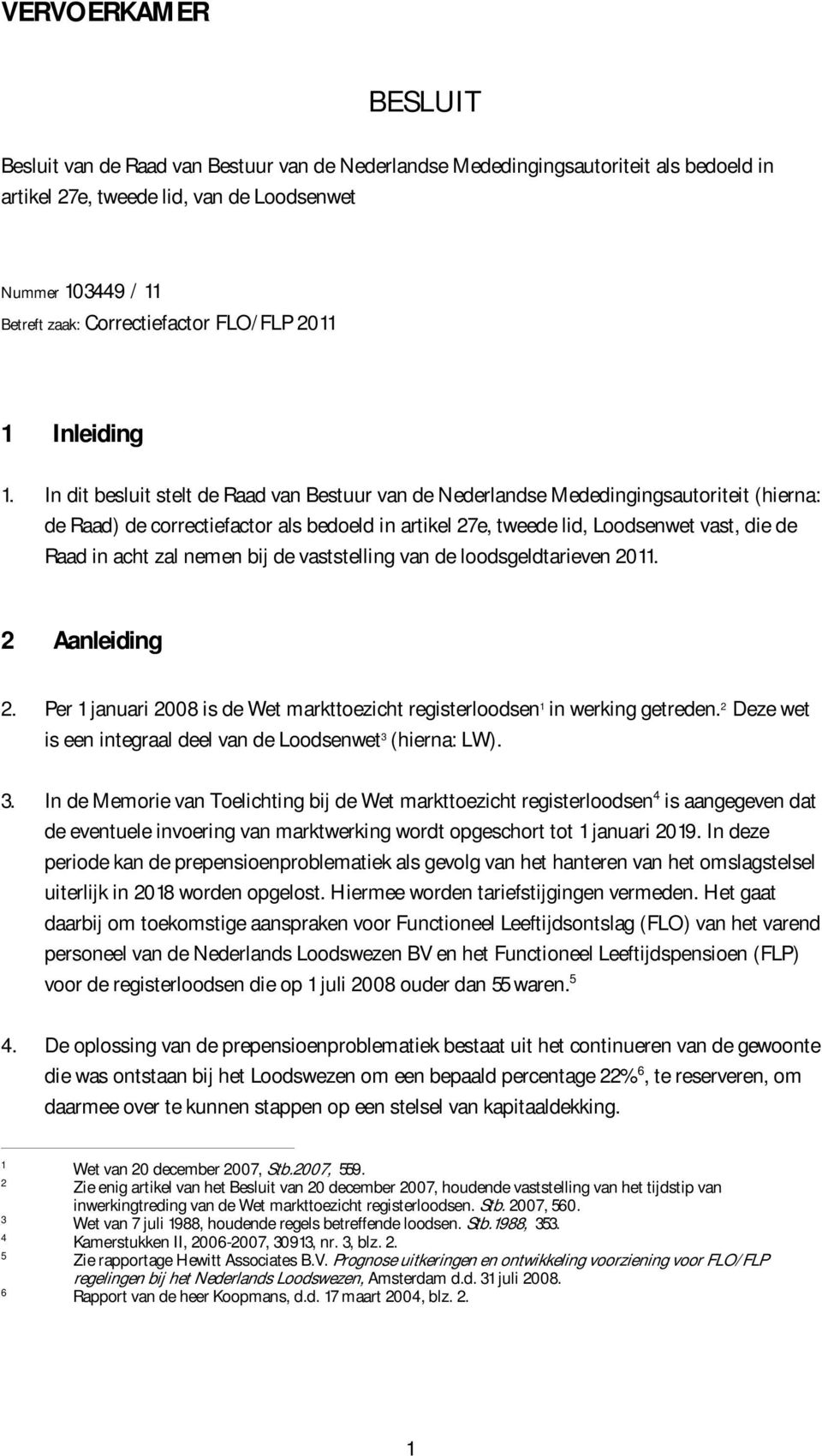 In dit besluit stelt de Raad van Bestuur van de Nederlandse Mededingingsautoriteit (hierna: de Raad) de correctiefactor als bedoeld in artikel 27e, tweede lid, Loodsenwet vast, die de Raad in acht
