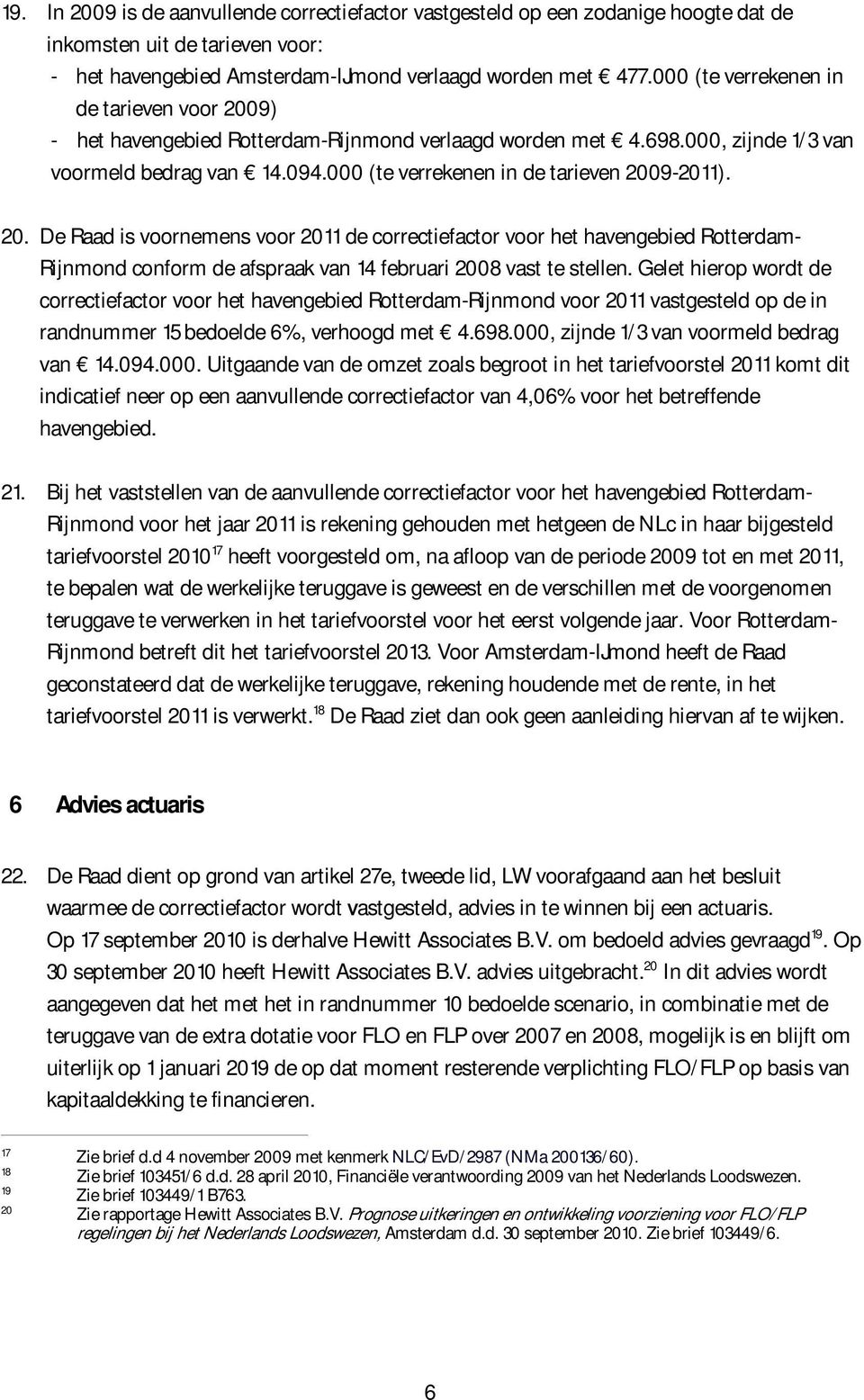 000 (te verrekenen in de tarieven 2009-2011). 20. De Raad is voornemens voor 2011 de correctiefactor voor het havengebied Rotterdam- Rijnmond conform de afspraak van 14 februari 2008 vast te stellen.