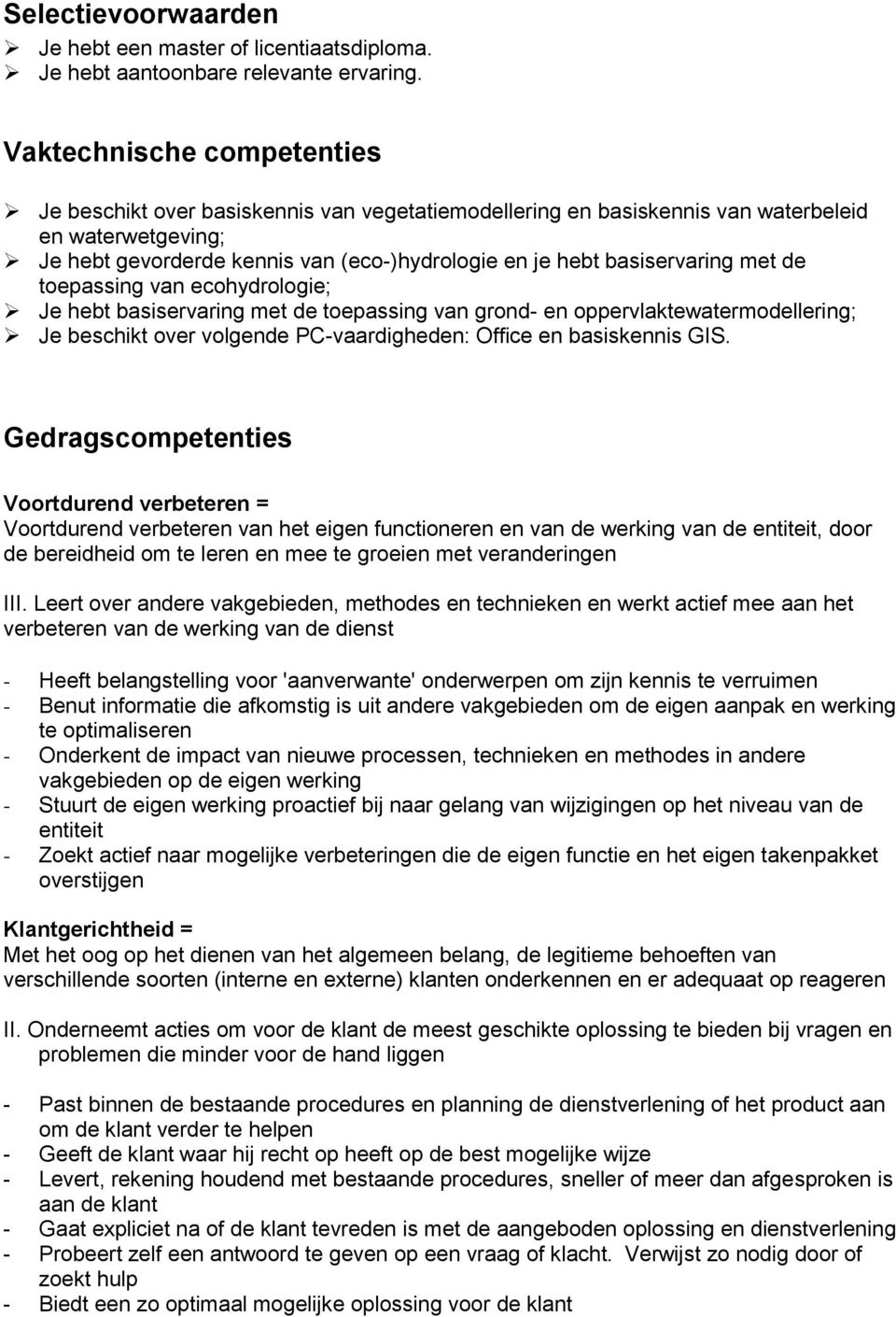 basiservaring met de toepassing van ecohydrologie; Je hebt basiservaring met de toepassing van grond- en oppervlaktewatermodellering; Je beschikt over volgende PC-vaardigheden: Office en basiskennis