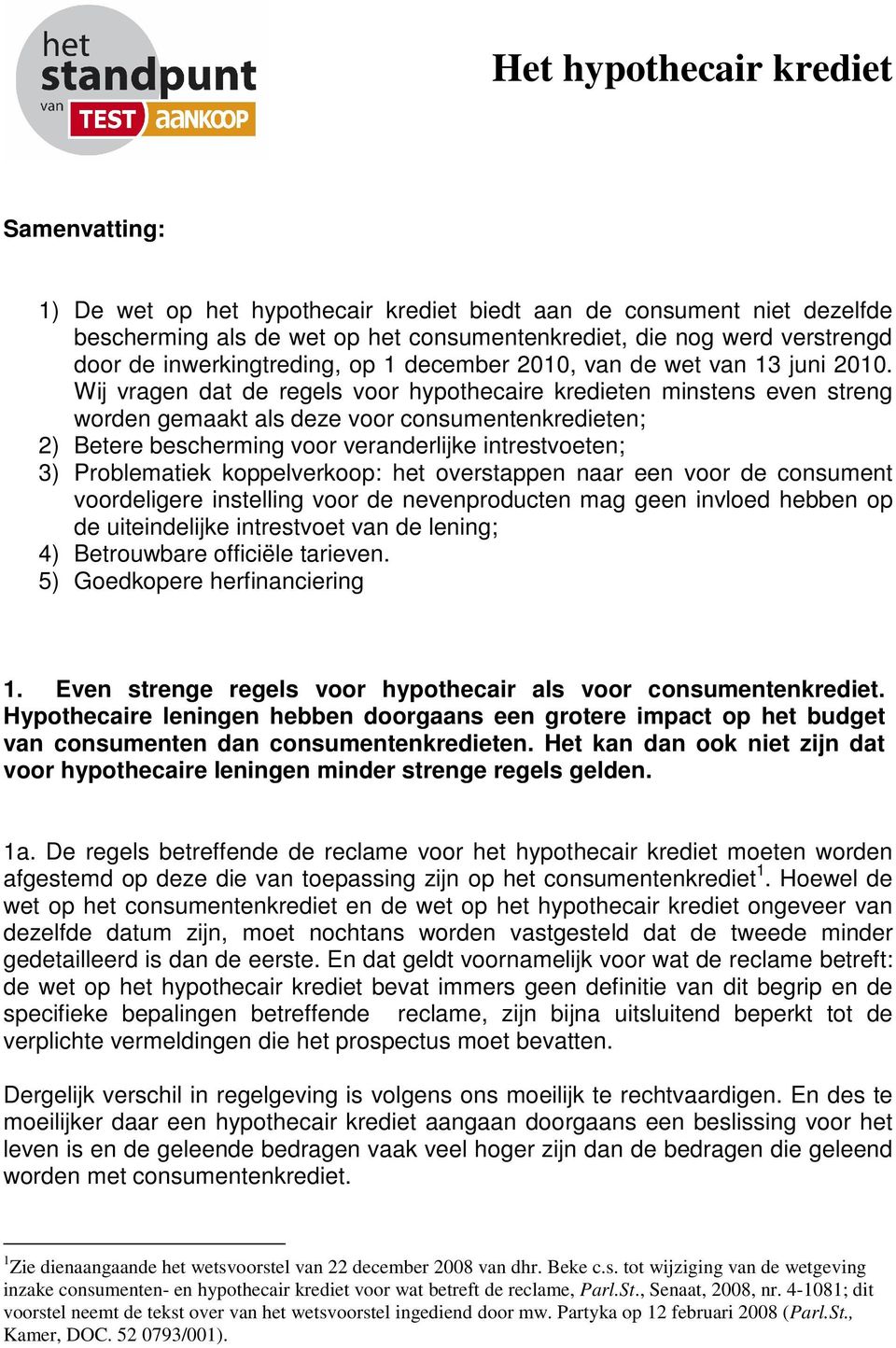 Wij vragen dat de regels voor hypothecaire kredieten minstens even streng worden gemaakt als deze voor consumentenkredieten; 2) Betere bescherming voor veranderlijke intrestvoeten; 3) Problematiek