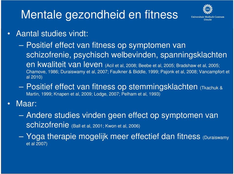 2008; Vancampfort et al 2010) Positief effect van fitness op stemmingsklachten (Tkachuk & Martin, 1999; Knapen et al, 2009; Lodge, 2007; Pelham et al, 1993) Maar: