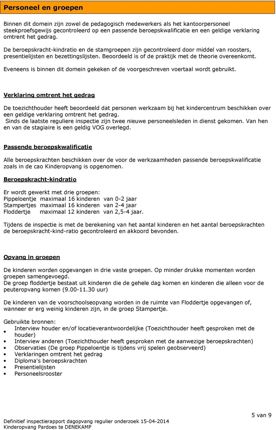 Beoordeeld is of de praktijk met de theorie overeenkomt. Eveneens is binnen dit domein gekeken of de voorgeschreven voertaal wordt gebruikt.