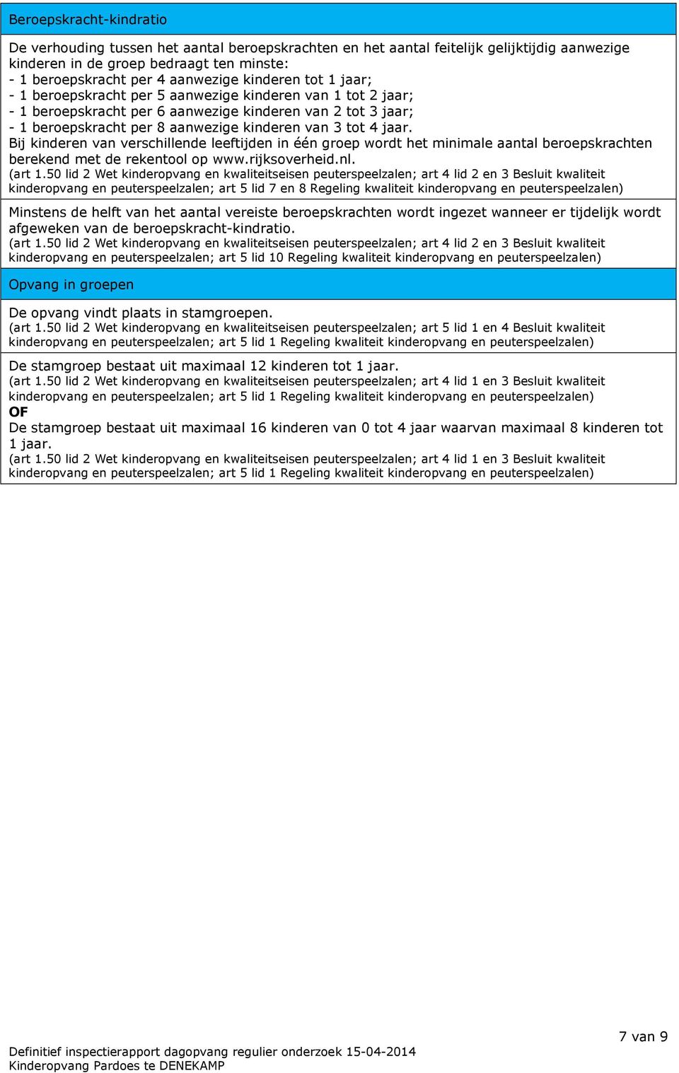 jaar. Bij kinderen van verschillende leeftijden in één groep wordt het minimale aantal beroepskrachten berekend met de rekentool op www.rijksoverheid.nl. (art 1.