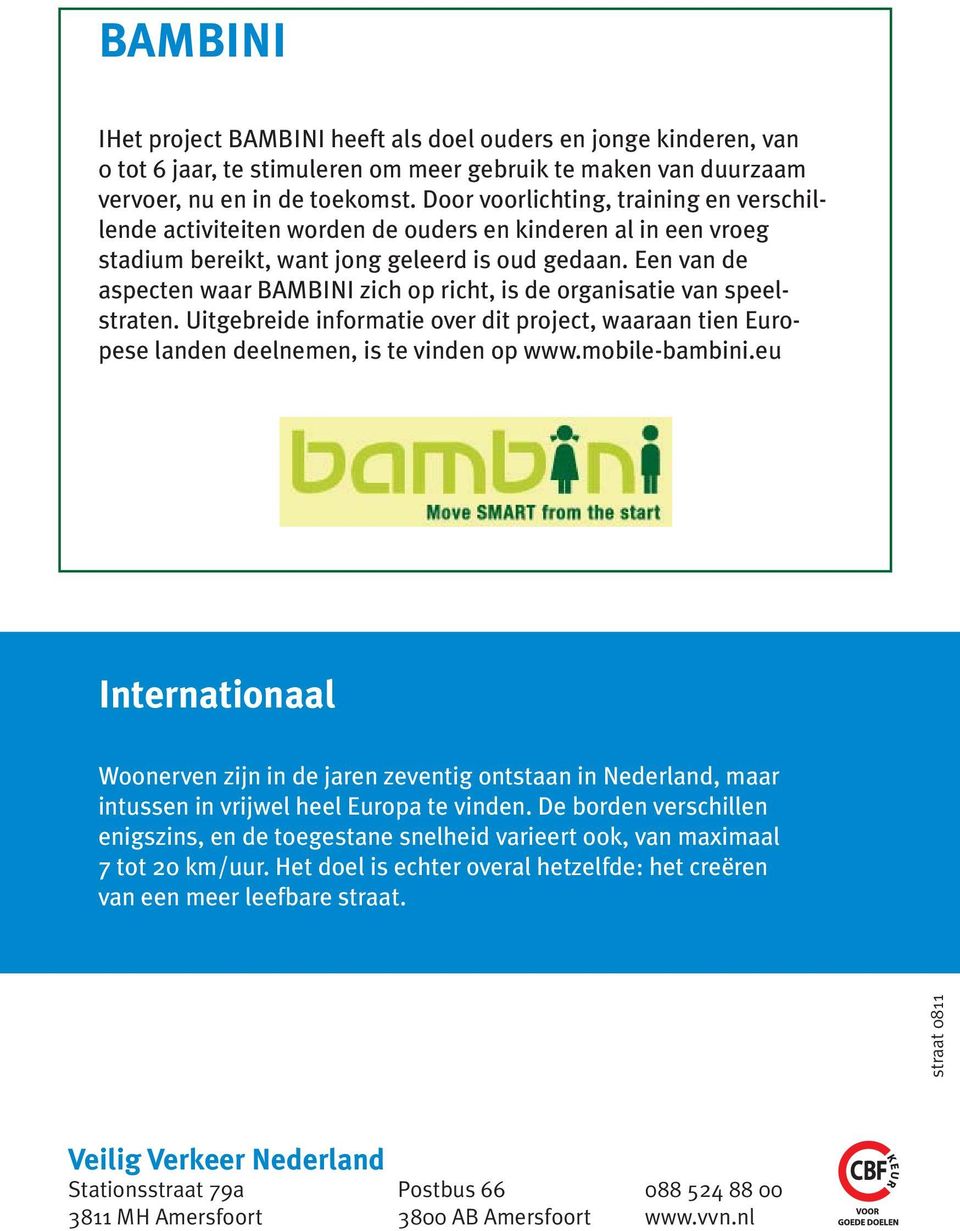Een van de aspecten waar BAMBINI zich op richt, is de organisatie van speelstraten. Uitgebreide informatie over dit project, waaraan tien Europese landen deelnemen, is te vinden op www.mobile-bambini.
