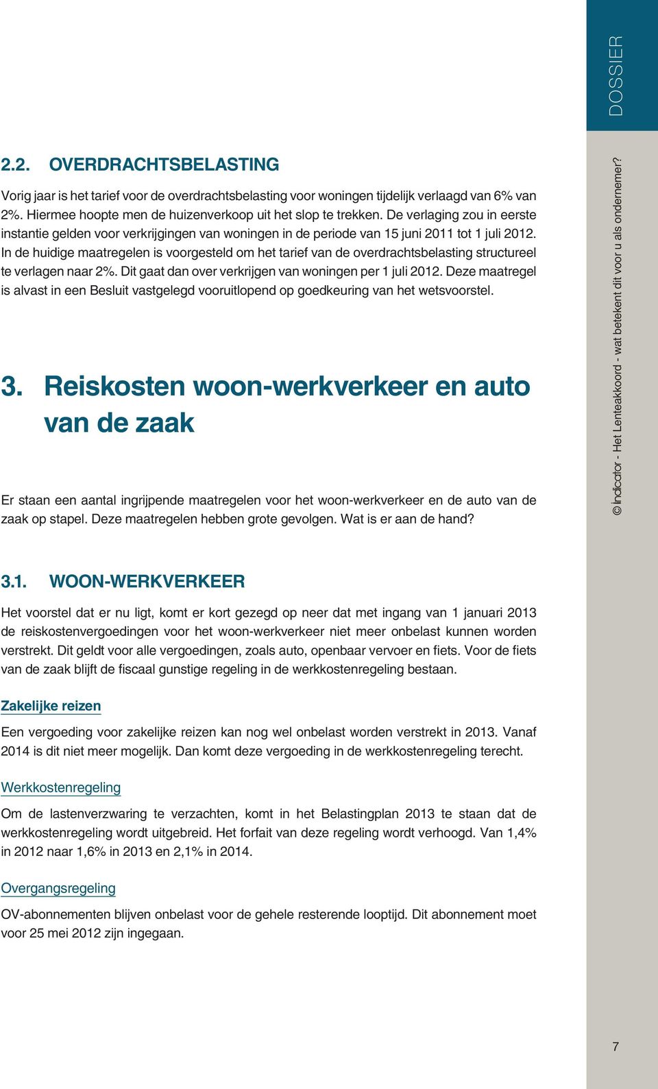 In de huidige maatregelen is voorgesteld om het tarief van de overdrachtsbelasting structureel te verlagen naar 2%. Dit gaat dan over verkrijgen van woningen per 1 juli 2012.