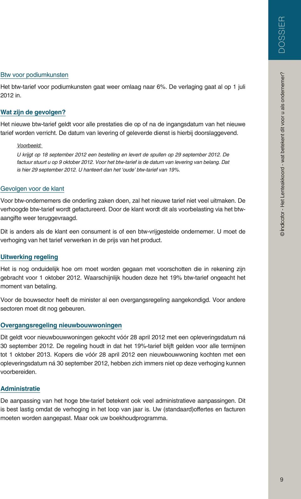 Voorbeeld: U krijgt op 18 september 2012 een bestelling en levert de spullen op 29 september 2012. De factuur stuurt u op 9 oktober 2012. Voor het btw-tarief is de datum van levering van belang.