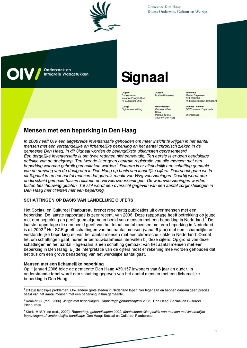 heeft OIV een uitgebreide inventarisatie gehouden om meer inzicht te krijgen in het aantal mensen met een verstandelijke en lichamelijke beperking en het aantal chronisch zieken in de gemeente Den