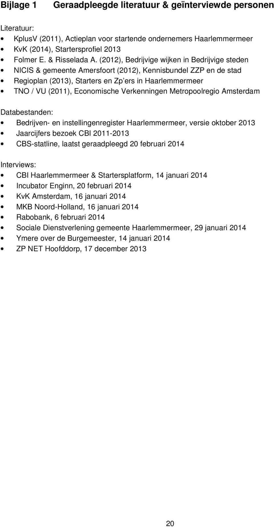 Verkenningen Metropoolregio Amsterdam Databestanden: Bedrijven- en instellingenregister Haarlemmermeer, versie oktober 2013 Jaarcijfers bezoek CBI 2011-2013 CBS-statline, laatst geraadpleegd 20
